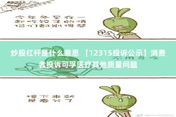 炒股杠杆是什么意思 【12315投诉公示】消费者投诉可孚医疗其他质量问题