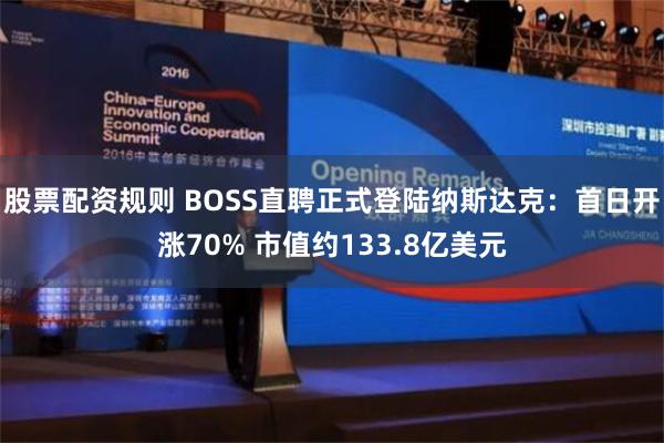 股票配资规则 BOSS直聘正式登陆纳斯达克：首日开涨70% 市值约133.8亿美元